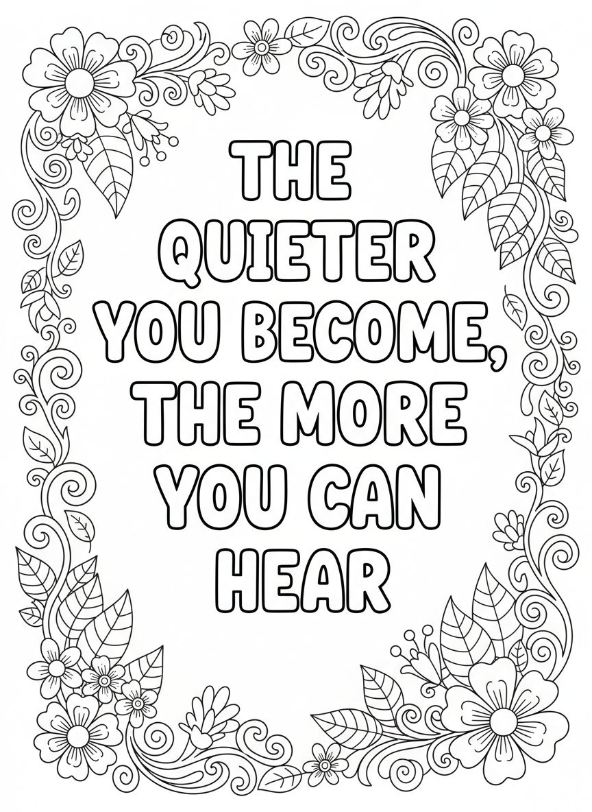 The quieter you become, the more you can hear.